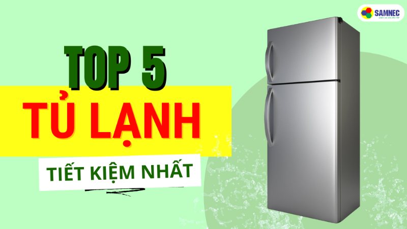 Top 5 tủ lạnh tiết kiệm điện bán chạy nhất thị trường