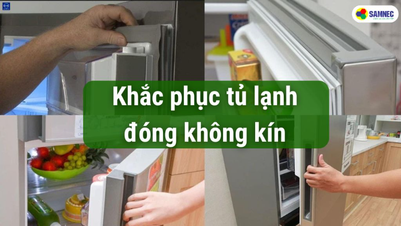 Nguyên nhân và cách khắc phục tủ lạnh đóng không kín