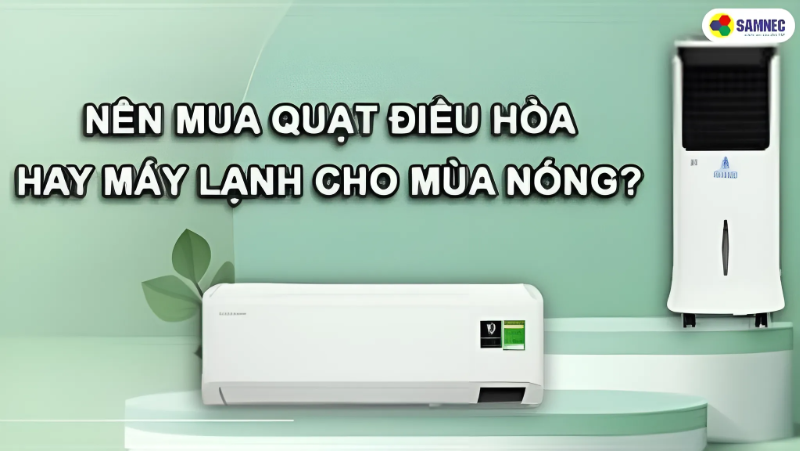Nên mua quạt điều hòa hay máy lạnh?  Lựa chọn nào tốt nhất