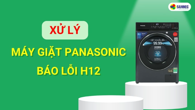 Khắc phục máy giặt panasonic báo lỗi H12 hiệu quả