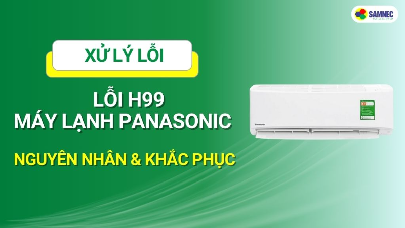 Nguyên nhân và cách khắc phục lỗi H99 máy lạnh Panasonic 
