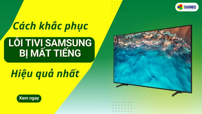 Cách khắc phục tivi Samsung bị mất tiếng đơn giản nhất