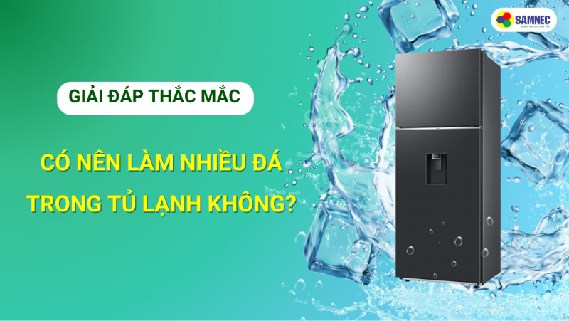 Có nên làm nhiều đá trong tủ lạnh? Lợi ích và các lưu ý 
