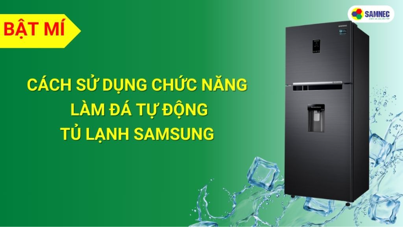 Bật mí cách sử dụng chức năng làm đá tự động tủ lạnh Samsung