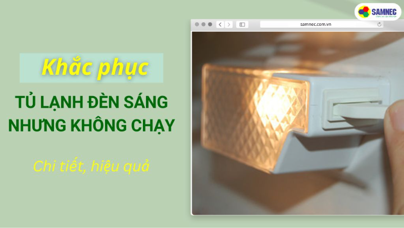Cách khắc phục tủ lạnh đèn sáng nhưng không chạy hiệu quả
