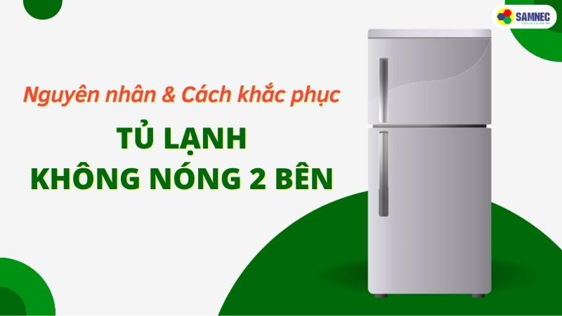 Nguyên nhân tủ lạnh không nóng 2 bên và cách khắc phục 