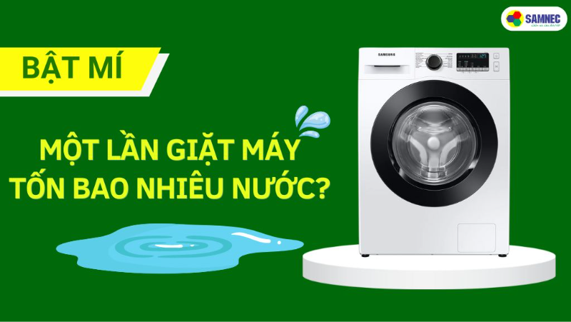 Một lần giặt máy tốn bao nhiêu nước? Mẹo tiết kiệm nước cho gia đình