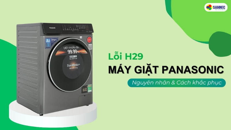 Lỗi H29 máy giặt Panasonic: Nguyên nhân và cách khắc phục hiệu quả