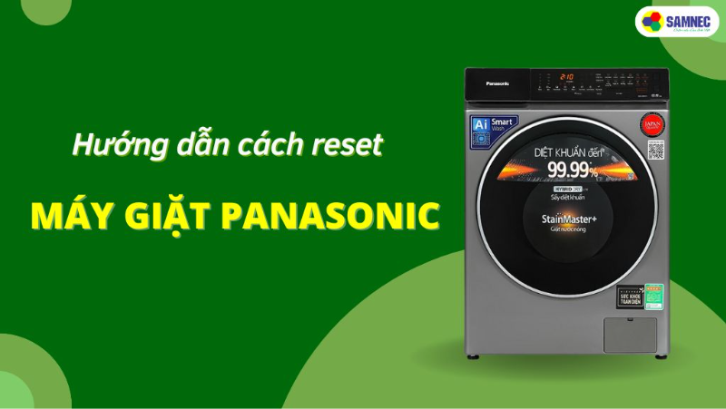 Cách reset máy giặt Panasonic để khắc phục lỗi đơn giản, hiệu quả