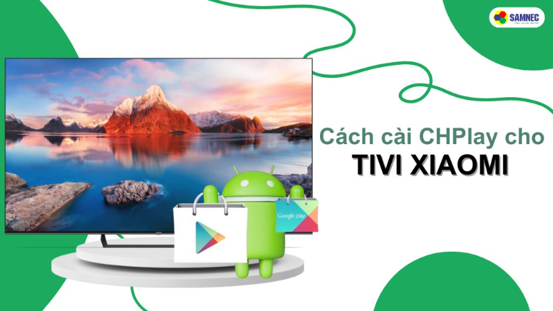 Mách nhỏ bạn cách cài CH Play cho tivi Xiaomi dễ như ăn kẹo