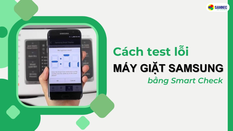 Bỏ túi cách test lỗi máy giặt Samsung bằng chức năng Smart Check cực dễ