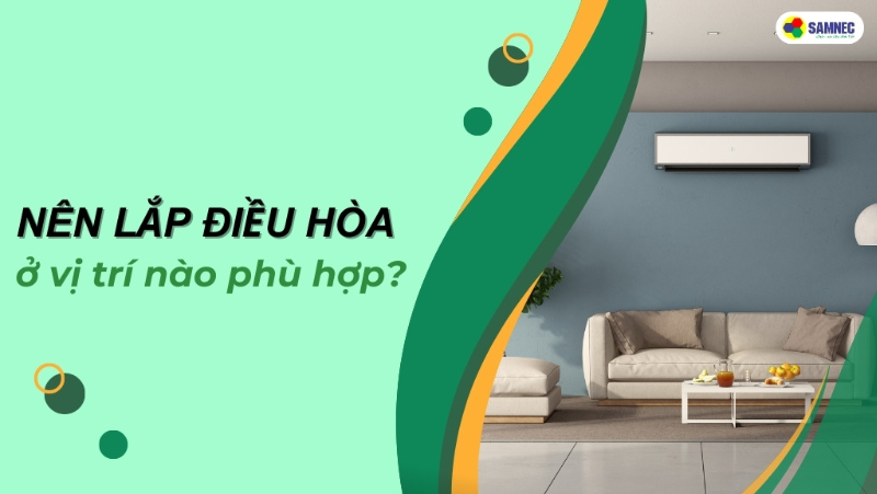 Bạn có biết nên lắp điều hòa ở vị trí nào phù hợp?