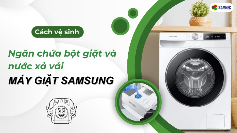 Bật mí cách vệ sinh ngăn chứa bột giặt và nước xả vải máy giặt Samsung