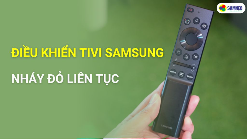Khắc phục điều khiển tivi Samsung nháy đỏ liên tục hiệu quả