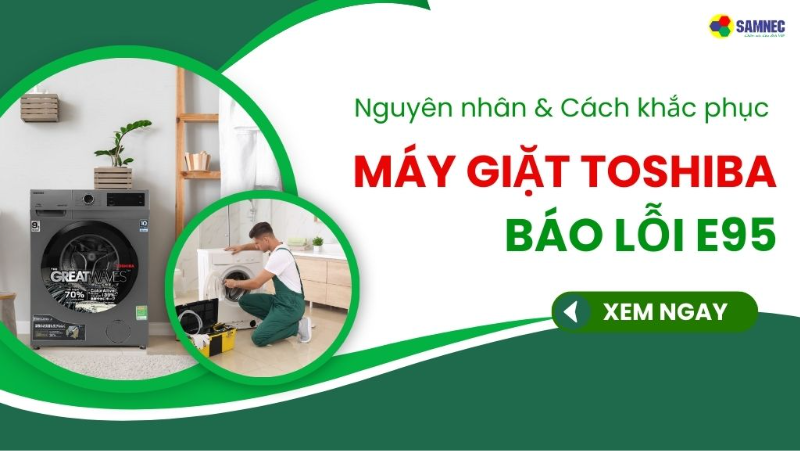 Xử lý lỗi E95 máy giặt Toshiba đơn giản, nhanh chóng