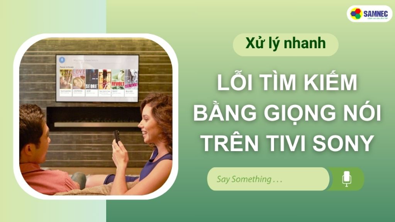 Xử lý nhanh lỗi tìm kiếm bằng giọng nói trên tivi Sony tại nhà