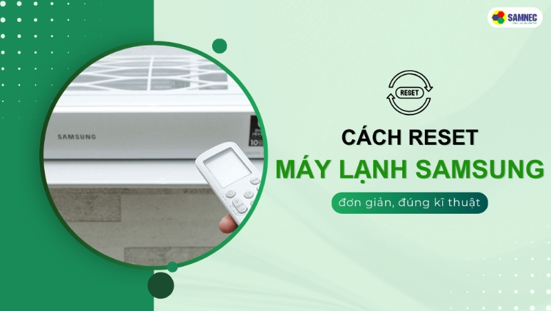 Bỏ túi 2 cách reset máy lạnh Samsung đơn giản, đúng kỹ thuật tại nhà