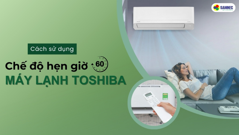 Cách sử dụng chế độ hẹn giờ máy lạnh Toshiba đơn giản, đúng cách