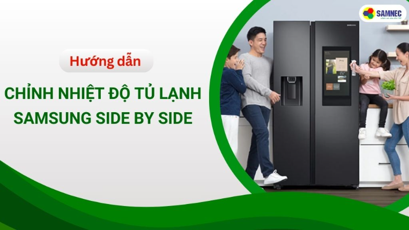 Cách chỉnh nhiệt độ tủ lạnh Samsung Side By Side giúp tiết kiệm điện