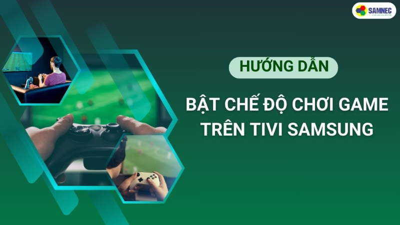 Hướng dẫn chi tiết cách bật chế độ chơi game trên Tivi Samsung