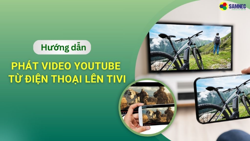 Hướng dẫn phát video YouTube từ điện thoại lên tivi dễ dàng 
