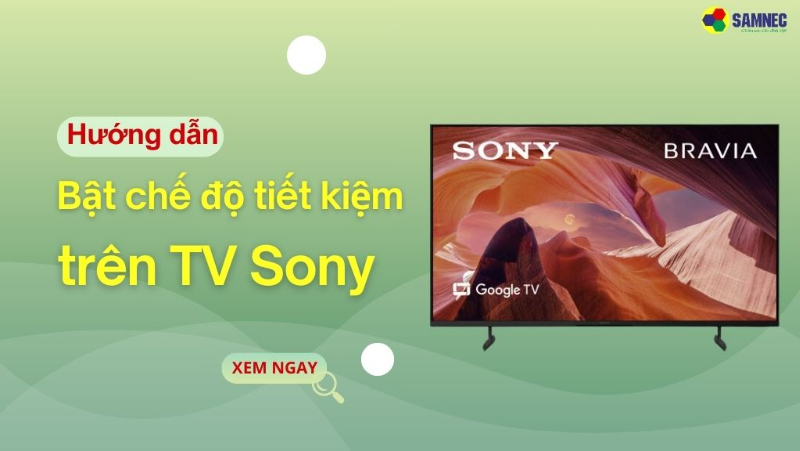 Hướng dẫn bật chế độ tiết kiệm trên tivi Sony mới nhất  