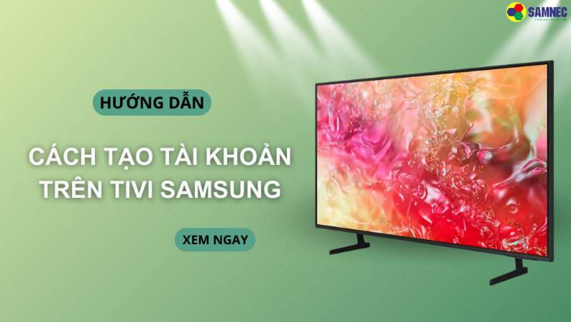 Các cách tạo tài khoản Samsung Account trên tivi chi tiết, đơn giản