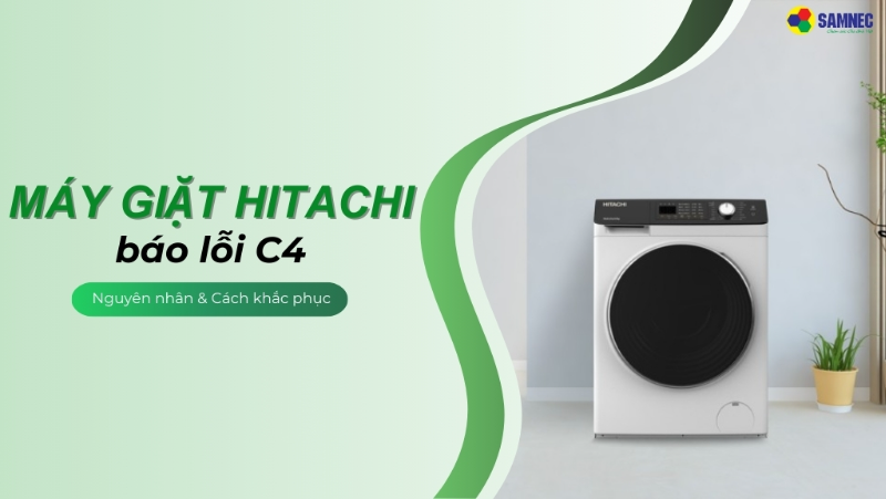 Hướng dẫn 3 cách khắc phục khi máy giặt Hitachi báo lỗi C4 hiệu quả tại nhà