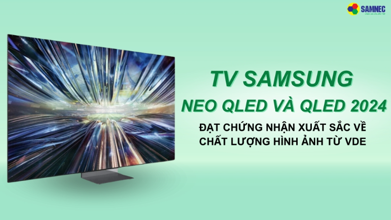 TV Samsung Neo QLED Và QLED 2024 Đạt Chứng Nhận Xuất Sắc Về Chất Lượng Hình Ảnh Từ VDE