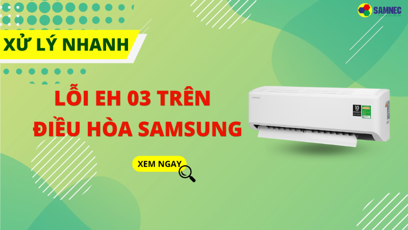 Xử lý nhanh lỗi EH 03 điều hoà Samsung 