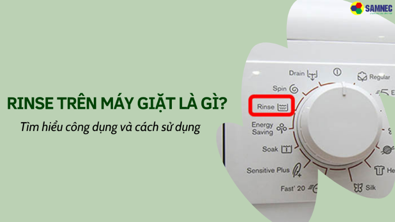 Rinse trong máy giặt là gì? Hướng dẫn cách sử dụng chi tiết