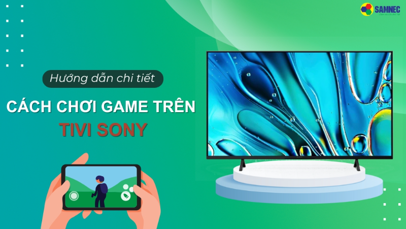 Mách bạn cách chơi game trên tivi Sony đơn giản, nhanh chóng
