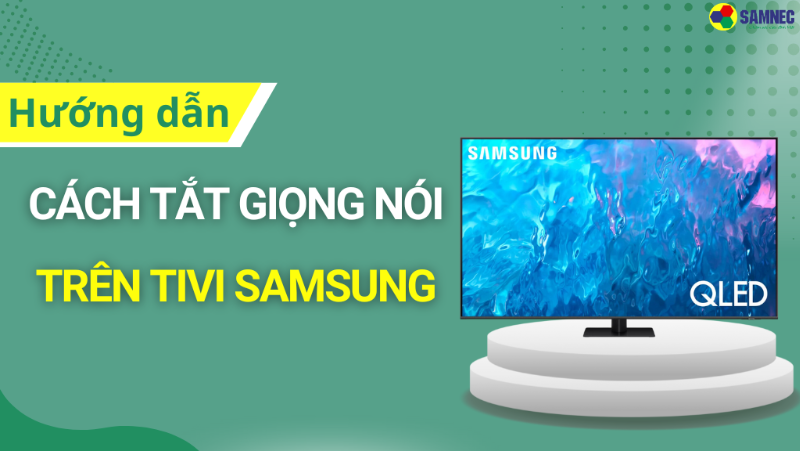 Hướng dẫn cách tắt giọng nói trên tivi Samsung đơn giản nhất
