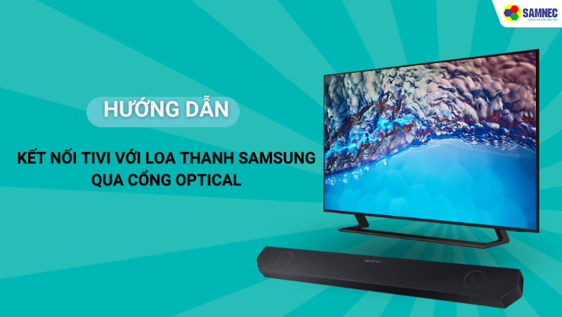 Cách kết nối tivi Samsung với loa thanh bằng cáp Optical