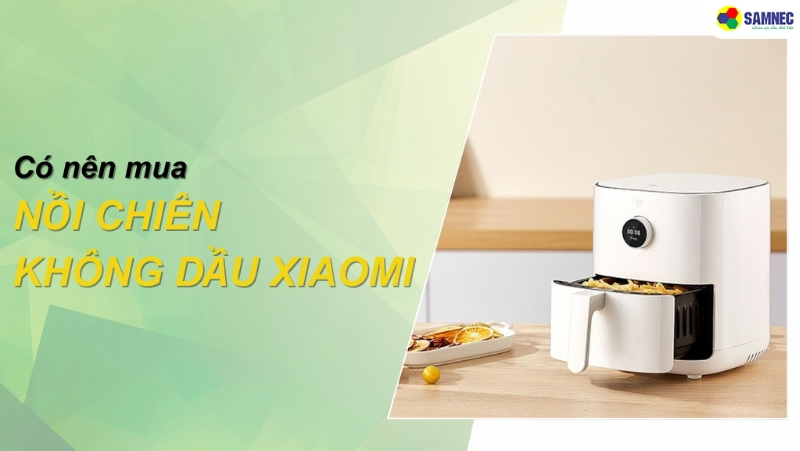 Giải đáp thắc mắc: Có nên mua nồi chiên không dầu Xiaomi?