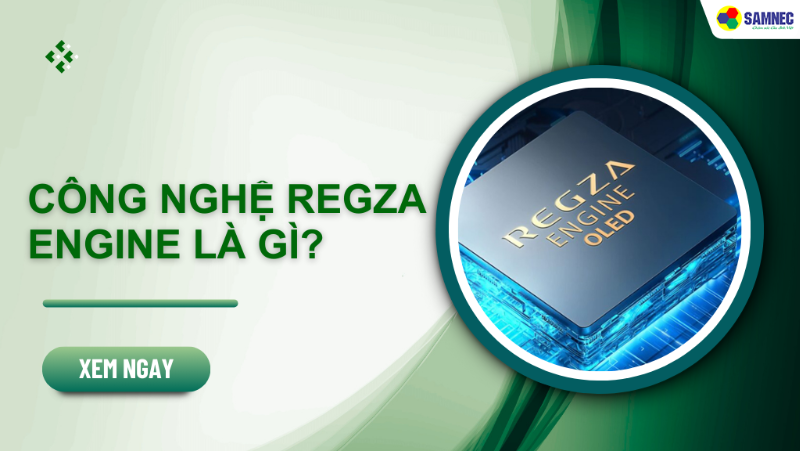 Công nghệ Regza Engine là gì? Ưu điểm của công nghệ trên TV Toshiba