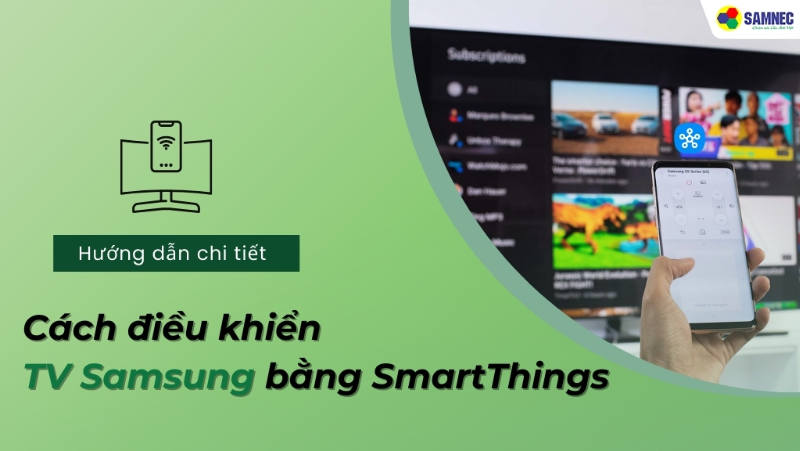 Hướng dẫn chi tiết cách điều khiển TV Samsung bằng SmartThings