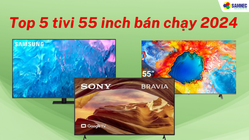 Top 5 tivi 55 inch bán chạy nhất năm 2024