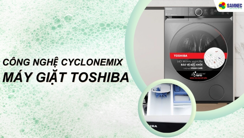 Góc giải đáp: Công nghệ CycloneMix máy giặt Toshiba có gì đặc biệt?