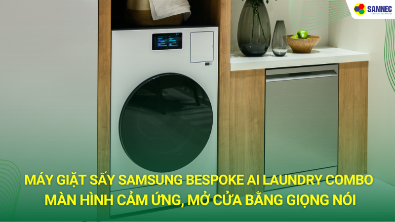 Máy giặt sấy Samsung Bespoke AI Laundry Combo: Màn hình cảm ứng, mở cửa bằng giọng nói