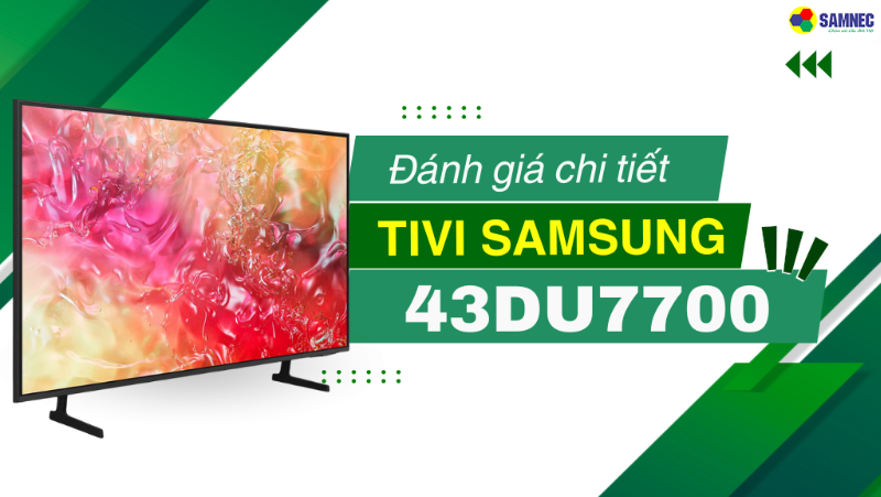 Đánh giá chi tiết smart tivi Samsung 4K 43 inch 43DU7700