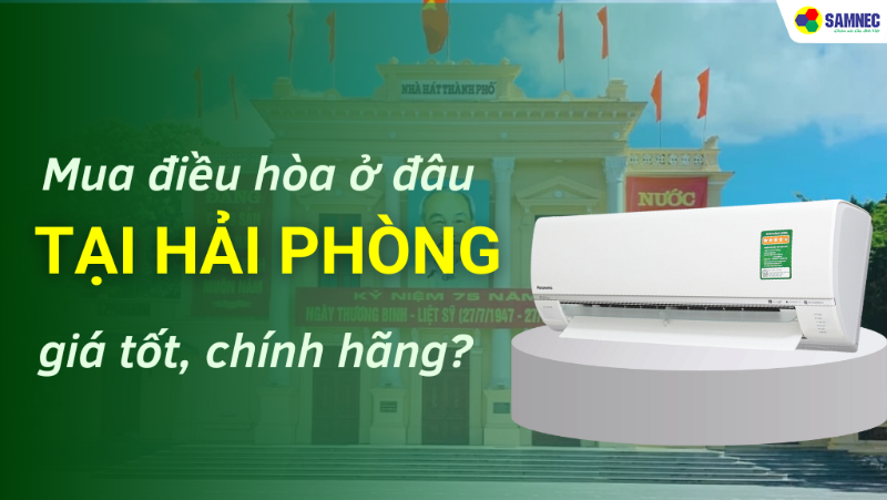 Mua điều hòa ở đâu tại Hải Phòng chính hãng, giá tốt?