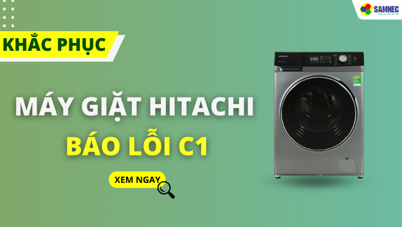 Nguyên nhân và cách khắc phục hiệu quả lỗi C1 máy giặt Hitachi