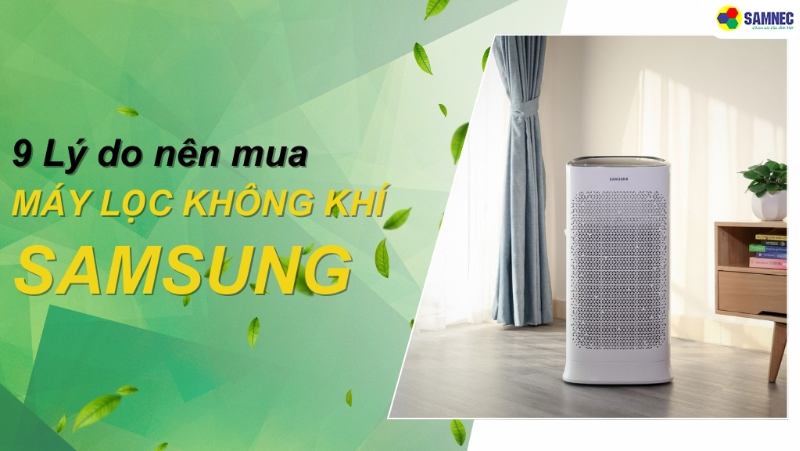 Hé lộ 9 lý do nên mua máy lọc không khí Samsung cho gia đình bạn