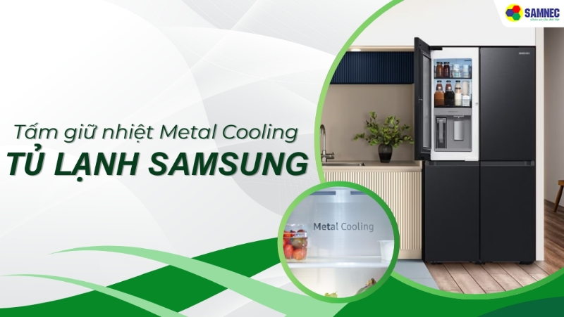 Tìm hiểu tấm giữ nhiệt Metal Cooling tủ lạnh Samsung là gì? 