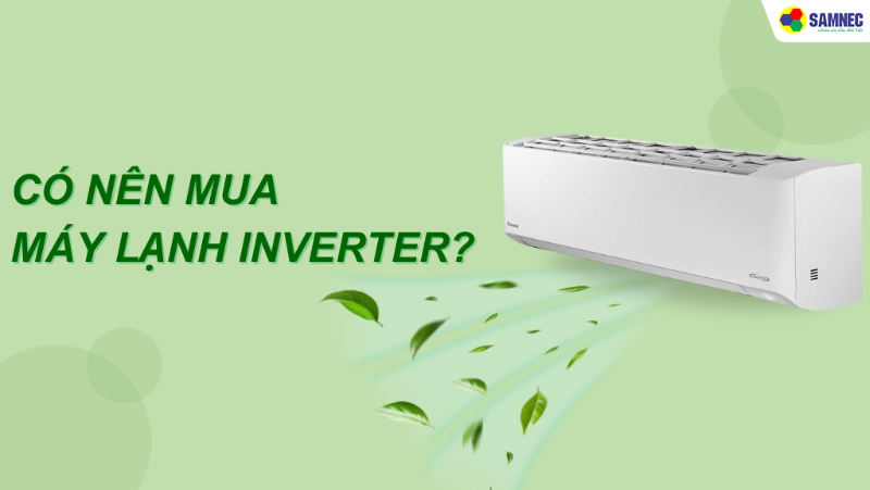 Giải đáp: Có nên mua máy lạnh Inverter không? Ưu và nhược điểm