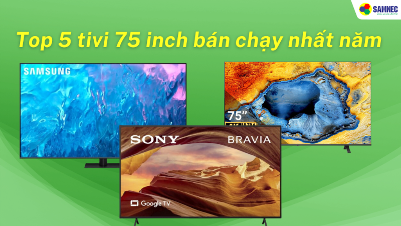 Top 5 tivi 75 inch bán chạy nhất năm 2024: Lựa chọn hoàn hảo cho nhu cầu giải trí