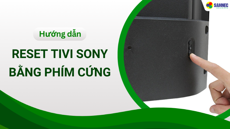 Hướng dẫn khôi phục cài đặt gốc tivi Sony bằng phím cứng