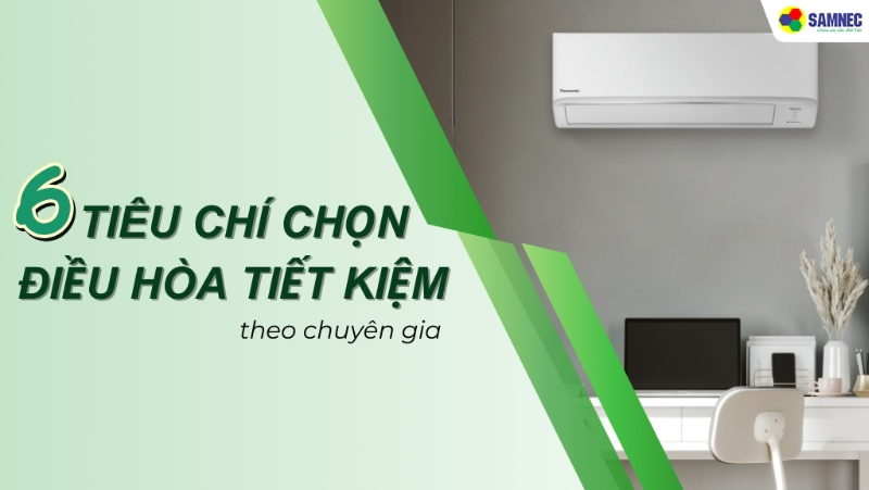 Hé lộ 6 tiêu chí chọn điều hòa tiết kiệm, tối ưu hiệu quả sử dụng được đúc kết từ chuyên gia