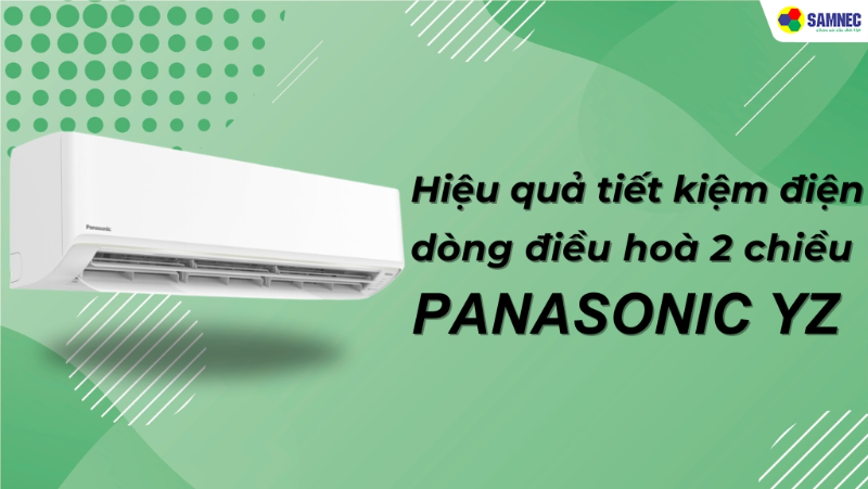 Cách tính tiền điện điều hòa. Hiệu quả tiết kiệm điện của dòng điều hoà 2 chiều Panasonic YZ